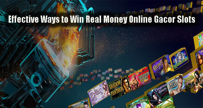 Effective Ways to Win Real Money Online Gacor Slots