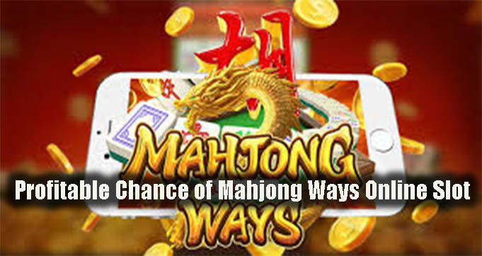 Profitable Chance of Mahjong Ways Online Slot