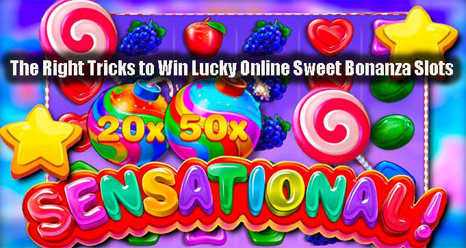 The Right Tricks to Win Lucky Online Sweet Bonanza Slots
